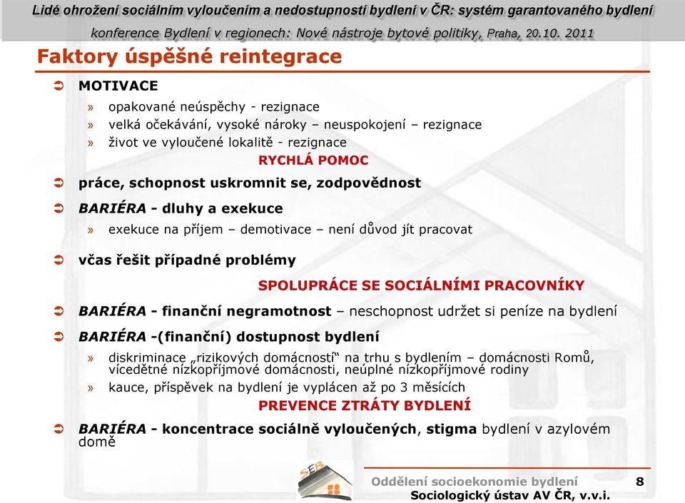 finanční negramotnost neschopnost udržet si peníze na bydlení BARIÉRA -(finanční) dostupnost bydlení» diskriminace rizikových domácností na trhu s bydlením domácnosti Romů, vícedětné