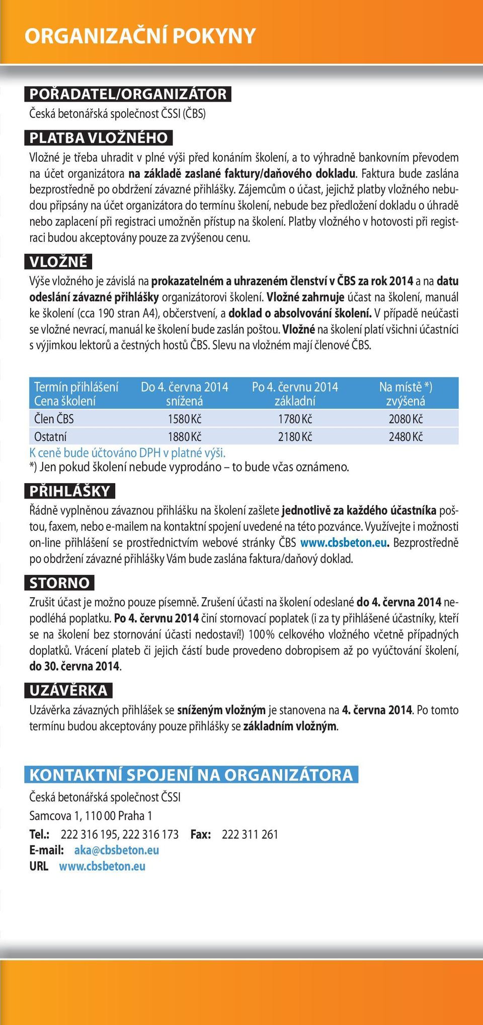 Zájemcům o účast, jejichž platby vložného nebudou připsány na účet organizátora do termínu školení, nebude bez předložení dokladu o úhradě nebo zaplacení při registraci umožněn přístup na školení.