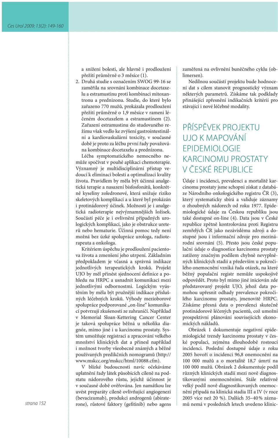 Studie, do které bylo zařazeno 770 mužů, prokázala prodloužení přežití průměrně o 1,9 měsíce v rameni léčeném docetaxelem a estramustinem (2).