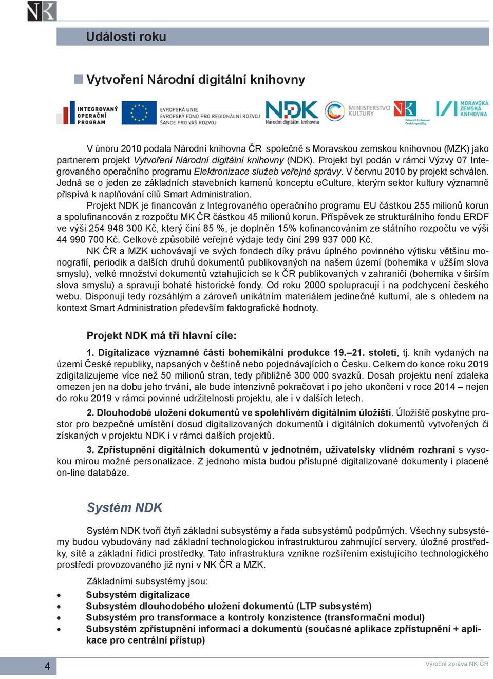 Jedná se o jeden ze základních stavebních kamenů konceptu eculture, kterým sektor kultury významně přispívá k naplňování cílů Smart Administration.