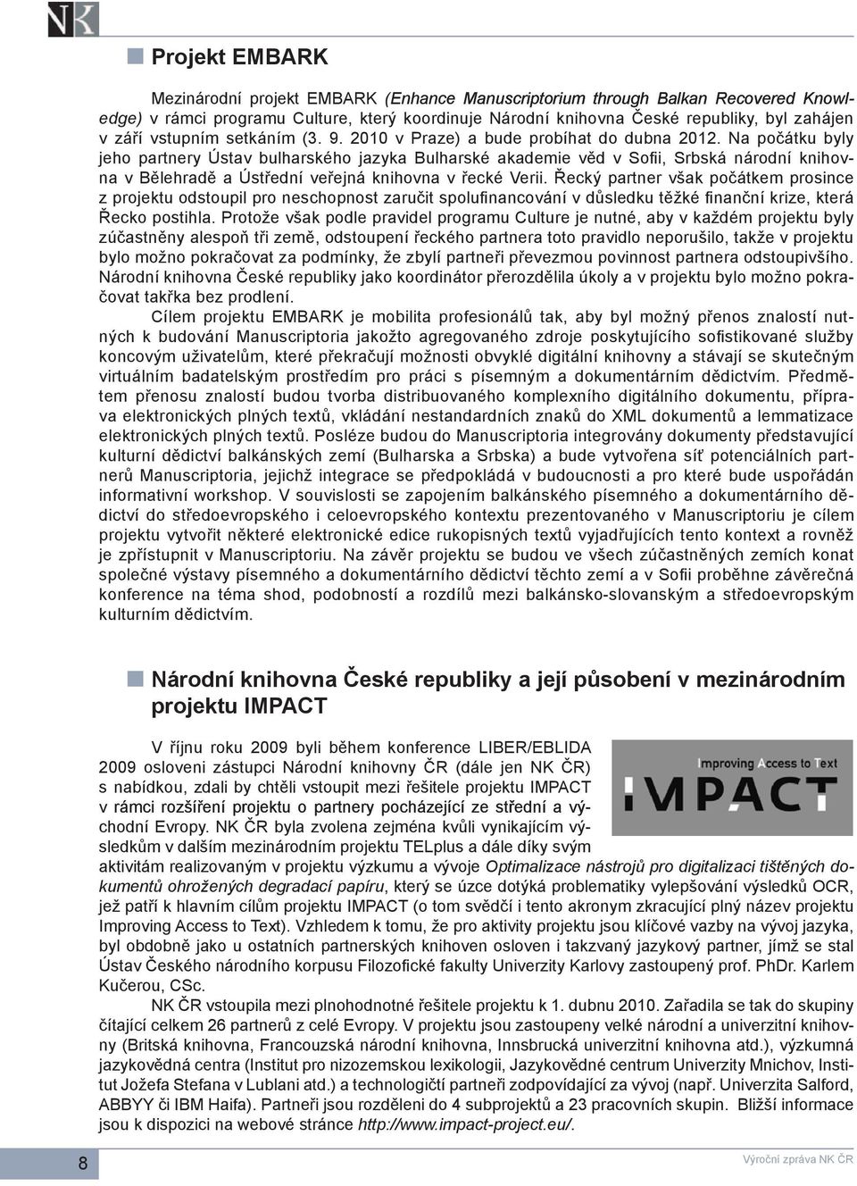 Na počátku byly jeho partnery Ústav bulharského jazyka Bulharské akademie věd v Sofii, Srbská národní knihovna v Bělehradě a Ústřední veřejná knihovna v řecké Verii.