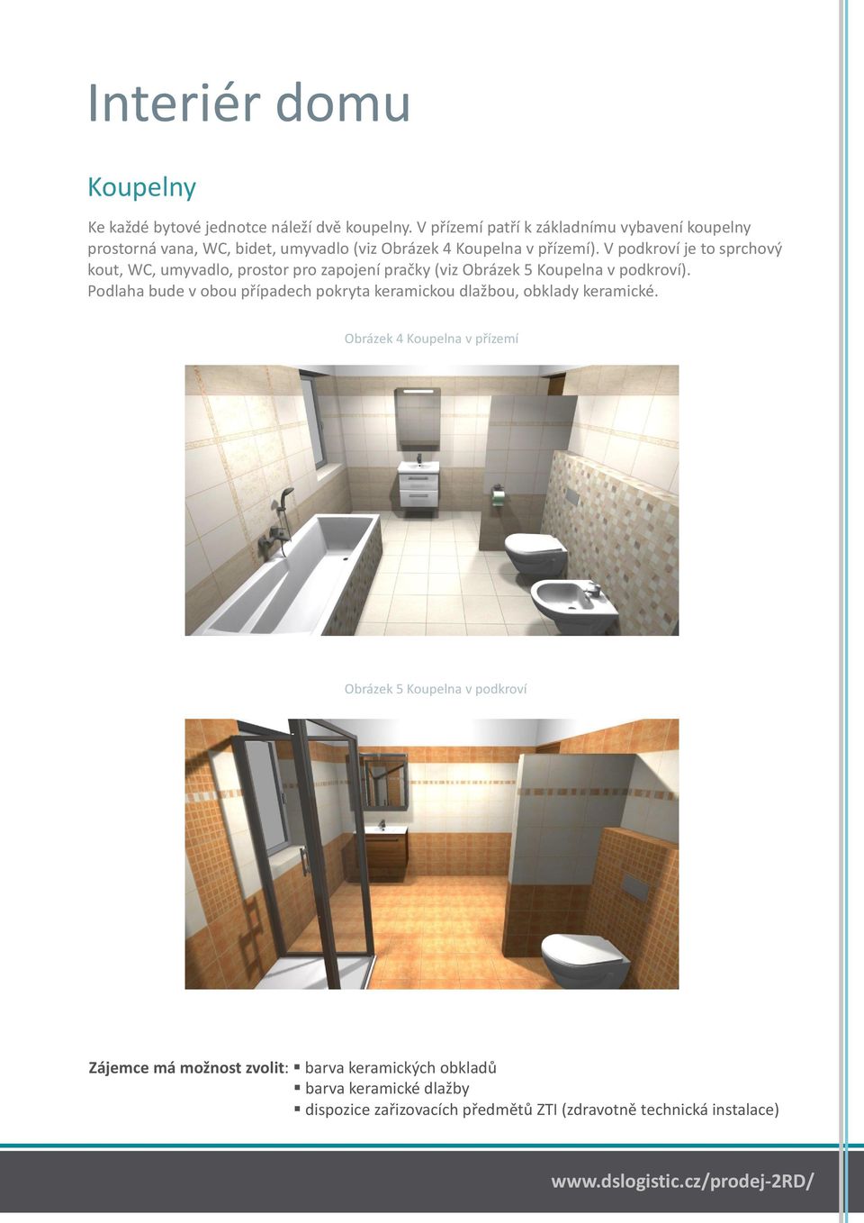 V podkroví je to sprchový kout, WC, umyvadlo, prostor pro zapojení pračky (viz Obrázek 5 Koupelna v podkroví).
