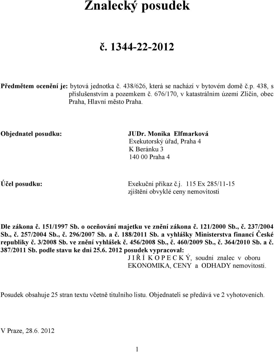 j. 115 Ex 285/11-15 zjištění obvyklé ceny nemovitosti Dle zákona č. 151/1997 Sb. o oceňování majetku ve znění zákona č. 121/2000 Sb., č. 237/2004 Sb., č. 257/2004 Sb., č. 296/2007 Sb. a č.