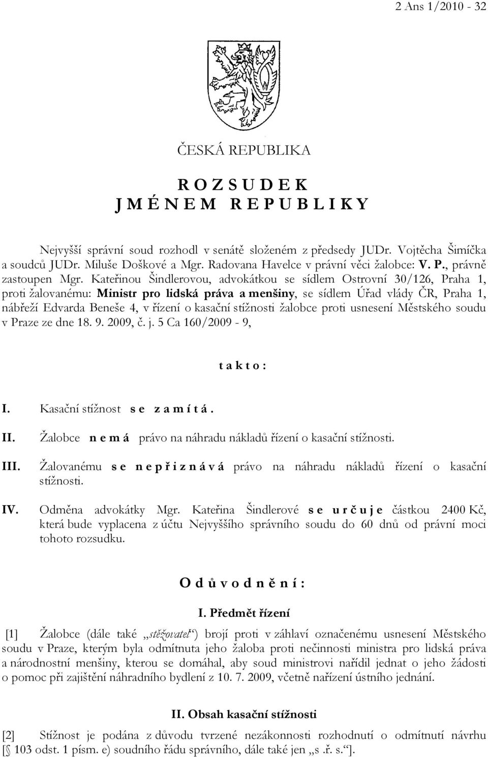 Kateřinou Šindlerovou, advokátkou se sídlem Ostrovní 30/126, Praha 1, proti žalovanému: Ministr pro lidská práva a menšiny, se sídlem Úřad vlády ČR, Praha 1, nábřeží Edvarda Beneše 4, v řízení o