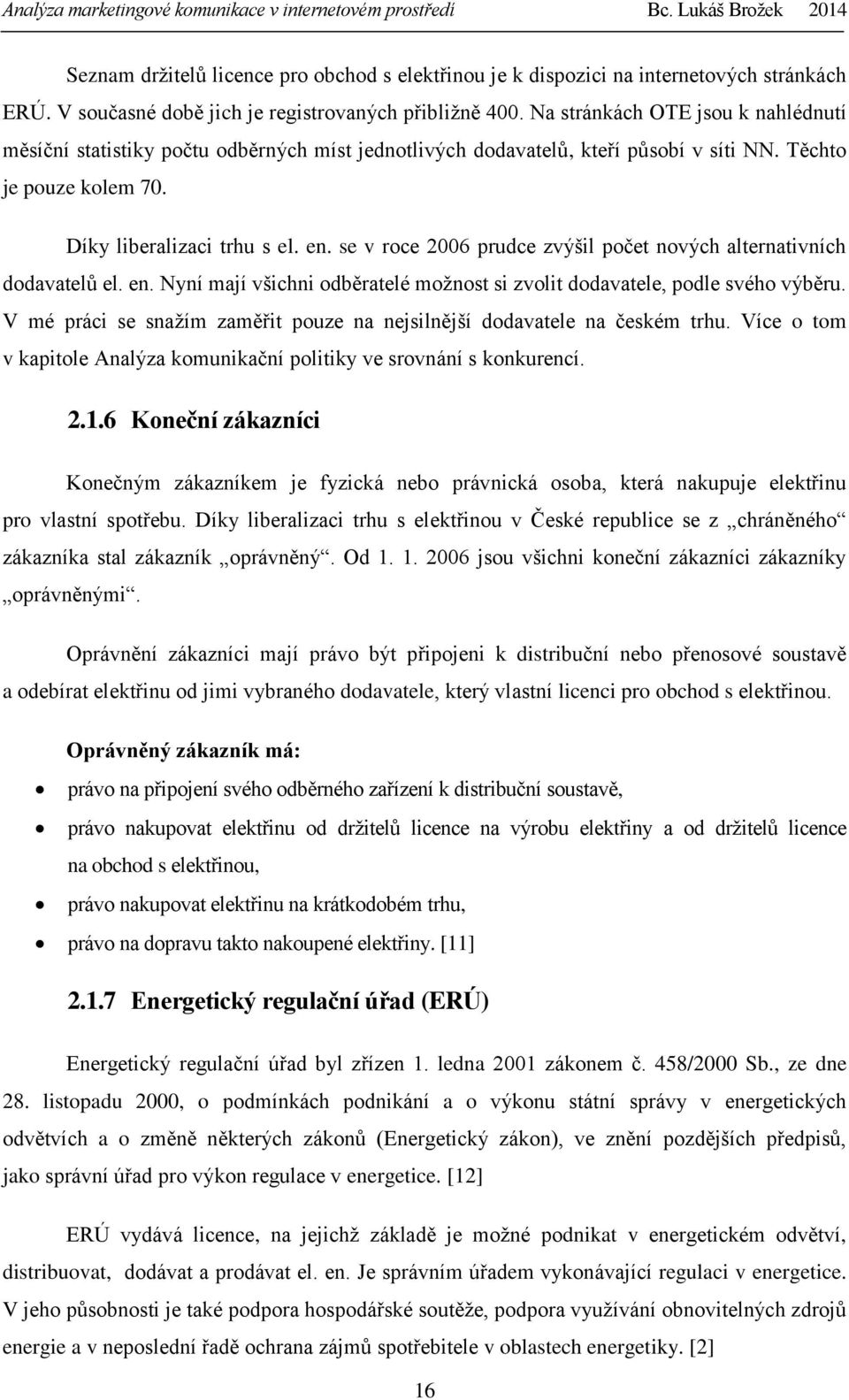 se v roce 2006 prudce zvýšil počet nových alternativních dodavatelů el. en. Nyní mají všichni odběratelé možnost si zvolit dodavatele, podle svého výběru.