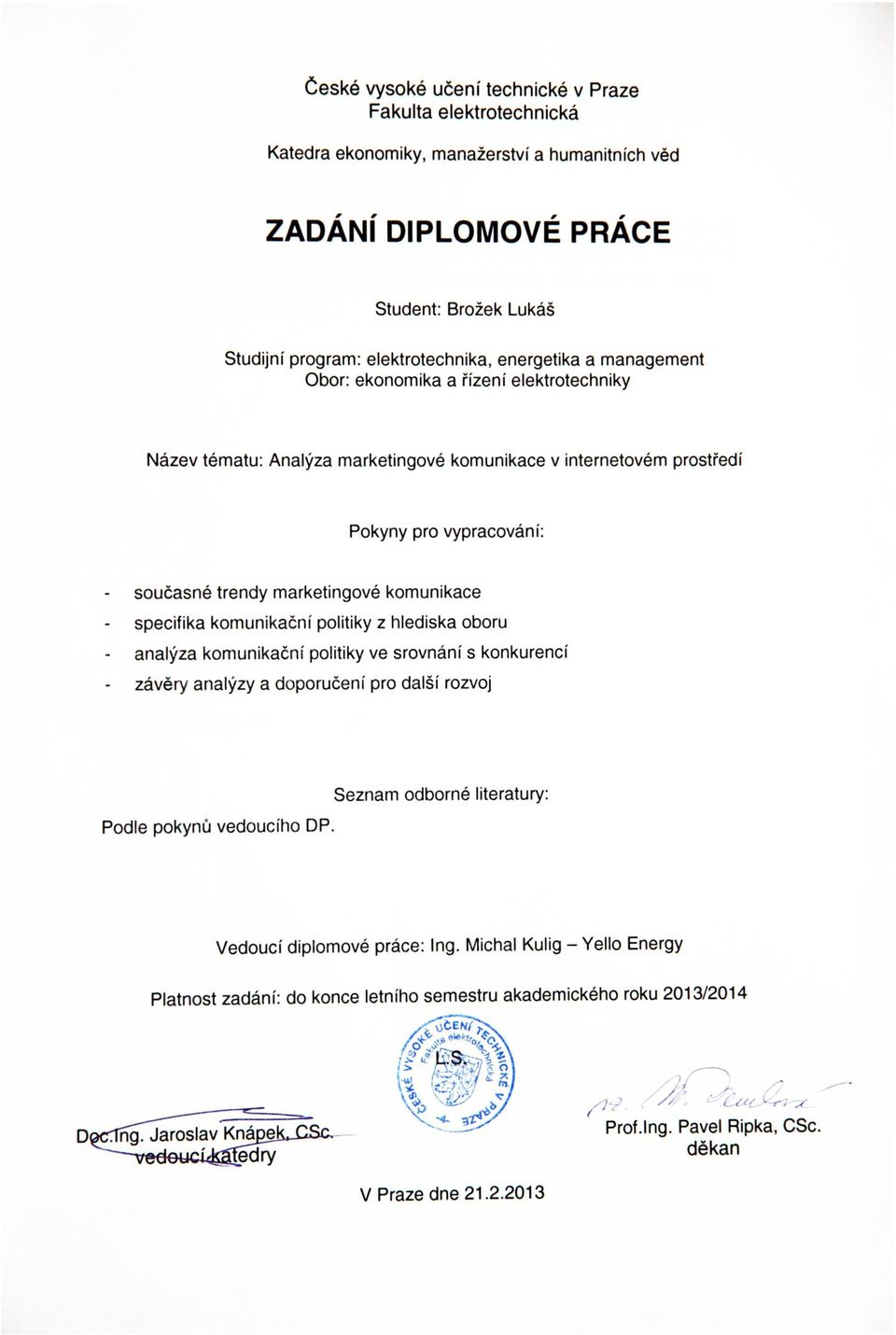 sídlo a korespondenční adresa): Yello Energy eyello CZ, a.s. Limuzská 2110/8, 100 00 Praha 10 Vedoucí práce: Ing. Michal Kulig E-mail: michal.kulig@yello.