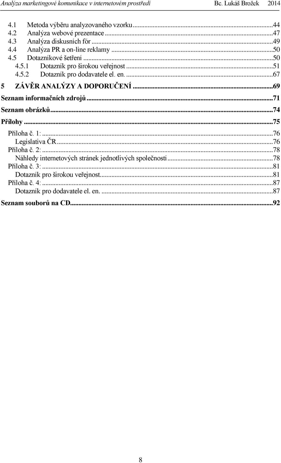 .. 69 Seznam informačních zdrojů... 71 Seznam obrázků... 74 Přílohy... 75 Příloha č. 1:... 76 Legislativa ČR... 76 Příloha č. 2:.