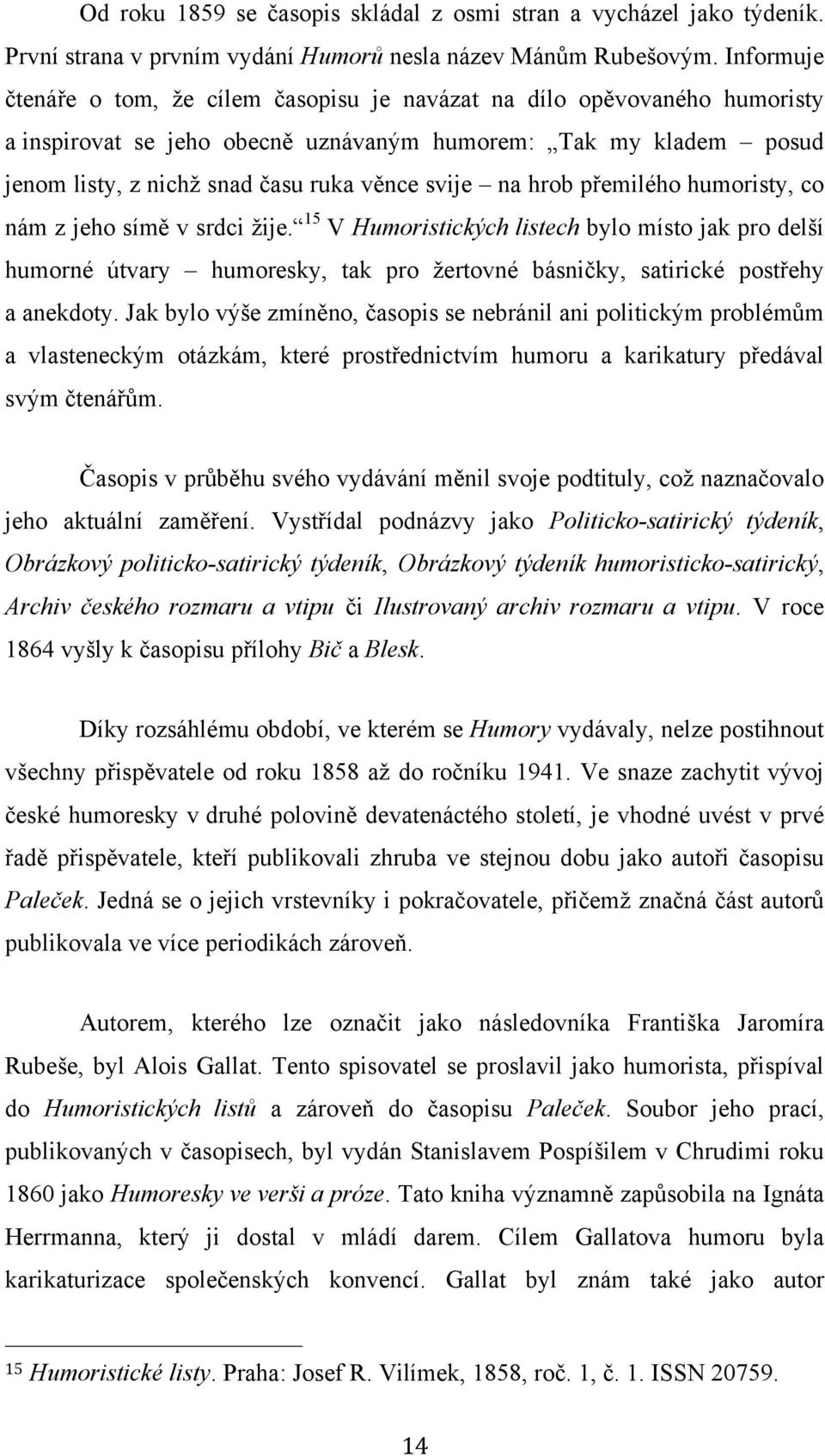 na hrob přemilého humoristy, co nám z jeho símě v srdci žije. 15 V Humoristických listech bylo místo jak pro delší humorné útvary humoresky, tak pro žertovné básničky, satirické postřehy a anekdoty.