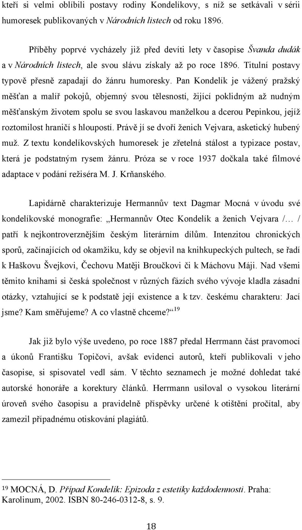 Pan Kondelík je vážený pražský měšťan a malíř pokojů, objemný svou tělesností, žijící poklidným až nudným měšťanským životem spolu se svou laskavou manželkou a dcerou Pepinkou, jejíž roztomilost