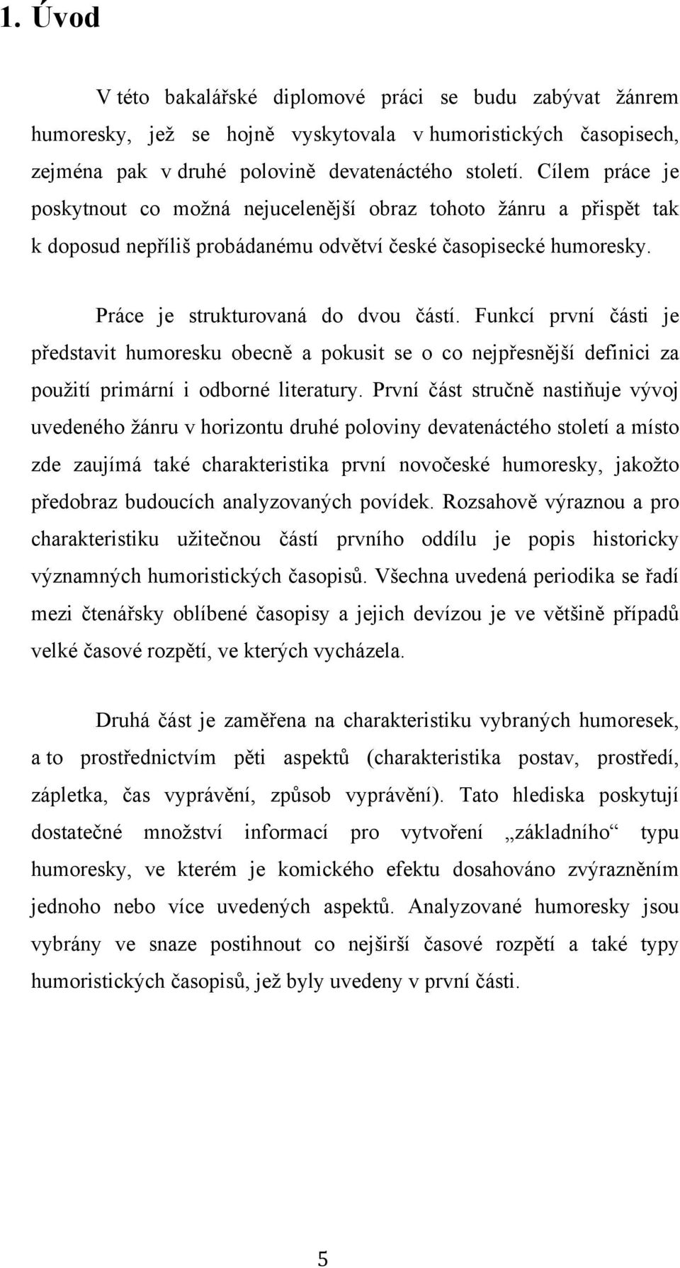 Funkcí první části je představit humoresku obecně a pokusit se o co nejpřesnější definici za použití primární i odborné literatury.