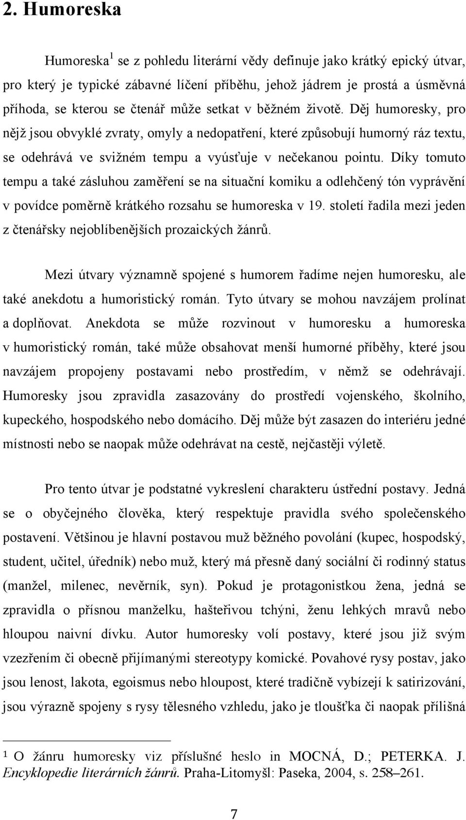 Díky tomuto tempu a také zásluhou zaměření se na situační komiku a odlehčený tón vyprávění v povídce poměrně krátkého rozsahu se humoreska v 19.