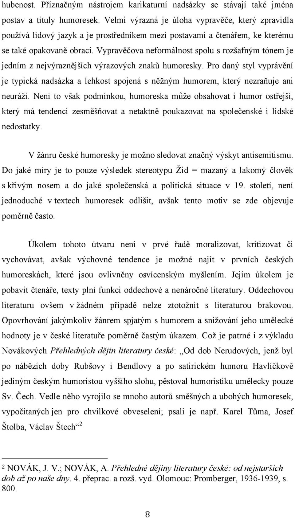 Vypravěčova neformálnost spolu s rozšafným tónem je jedním z nejvýraznějších výrazových znaků humoresky.