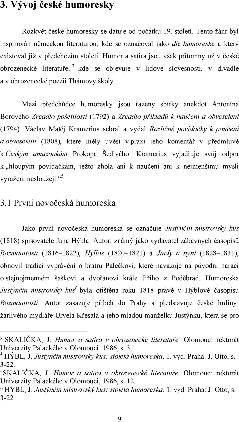 Humor a satira jsou však přítomny už v české obrozenecké literatuře, 3 kde se objevuje v lidové slovesnosti, v divadle a v obrozenecké poezii Thámovy školy.