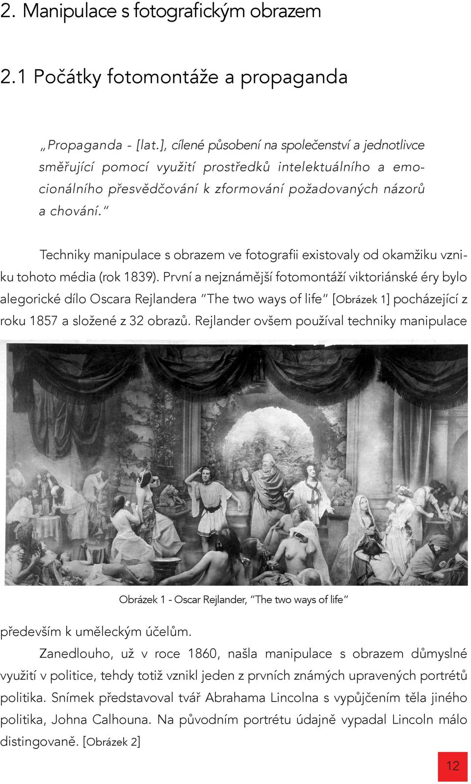 Techniky manipulace s obrazem ve fotografii existovaly od okamžiku vzniku tohoto média (rok 1839).