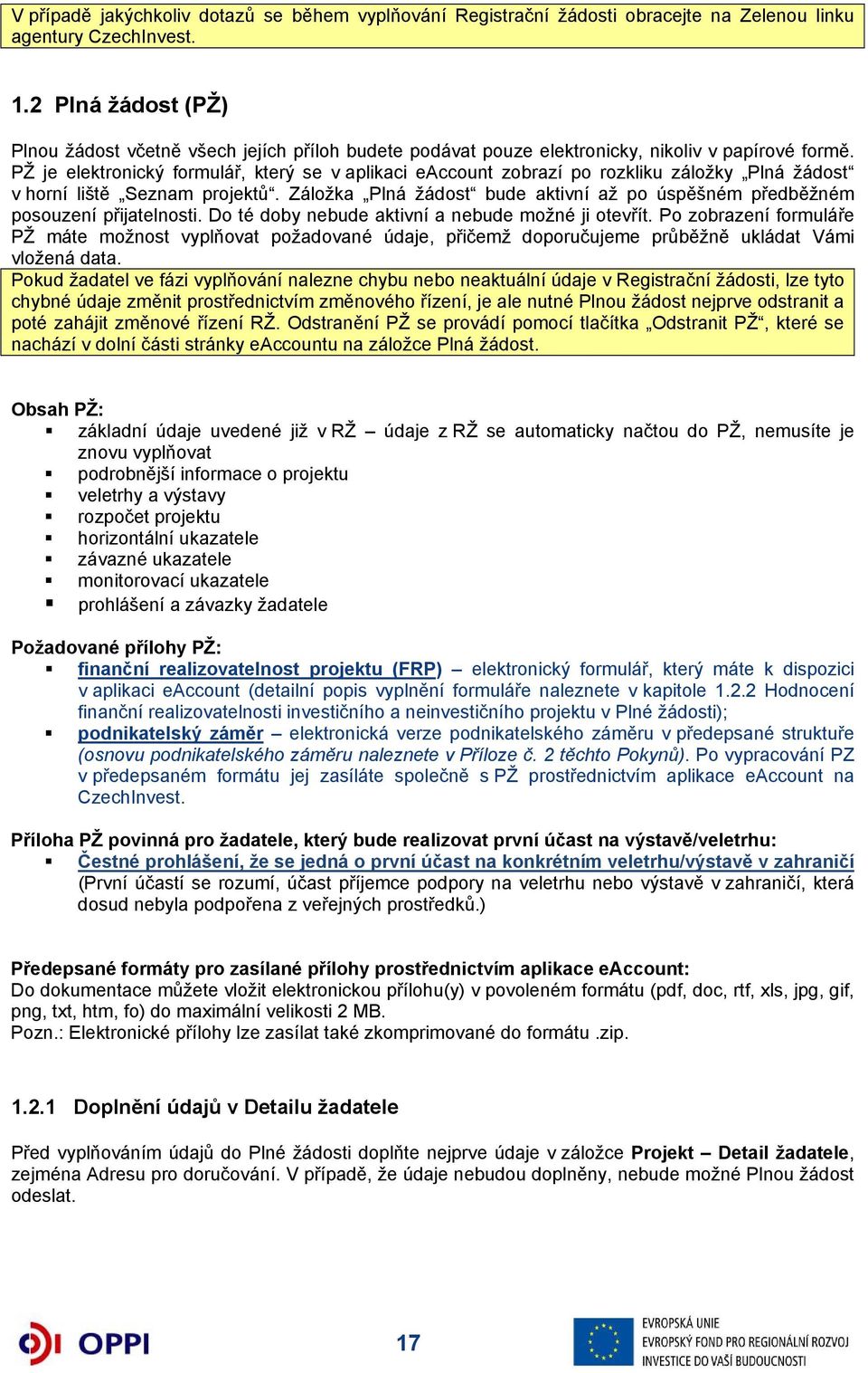 PŽ je elektronický formulář, který se v aplikaci eaccount zobrazí po rozkliku záložky Plná žádost v horní liště Seznam projektů.