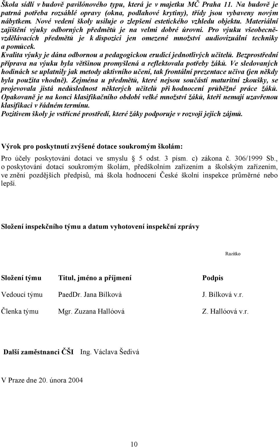 Pro výuku všeobecněvzdělávacích předmětů je k dispozici jen omezené množství audiovizuální techniky a pomůcek. Kvalita výuky je dána odbornou a pedagogickou erudicí jednotlivých učitelů.