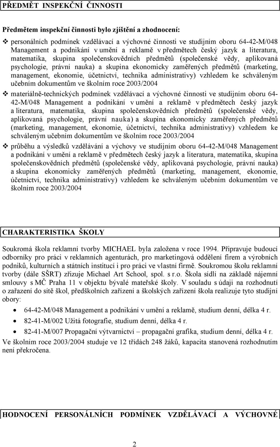 (marketing, management, ekonomie, účetnictví, technika administrativy) vzhledem ke schváleným učebním dokumentům ve školním roce 2003/2004 materiálně-technických podmínek vzdělávací a výchovné