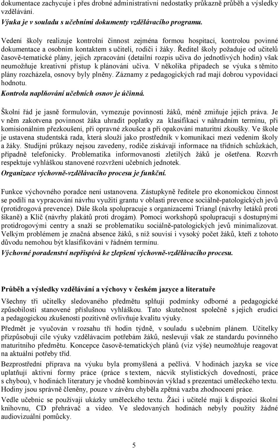 Ředitel školy požaduje od učitelů časově-tematické plány, jejich zpracování (detailní rozpis učiva do jednotlivých hodin) však neumožňuje kreativní přístup k plánování učiva.