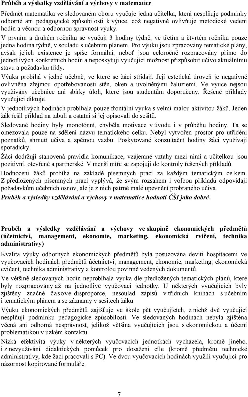 V prvním a druhém ročníku se vyučují 3 hodiny týdně, ve třetím a čtvrtém ročníku pouze jedna hodina týdně, v souladu s učebním plánem.