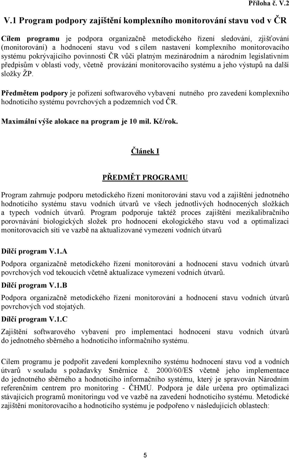 nastavení komplexního monitorovacího systému pokrývajícího povinnosti ČR vůči platným mezinárodním a národním legislativním předpisům v oblasti vody, včetně provázání monitorovacího systému a jeho