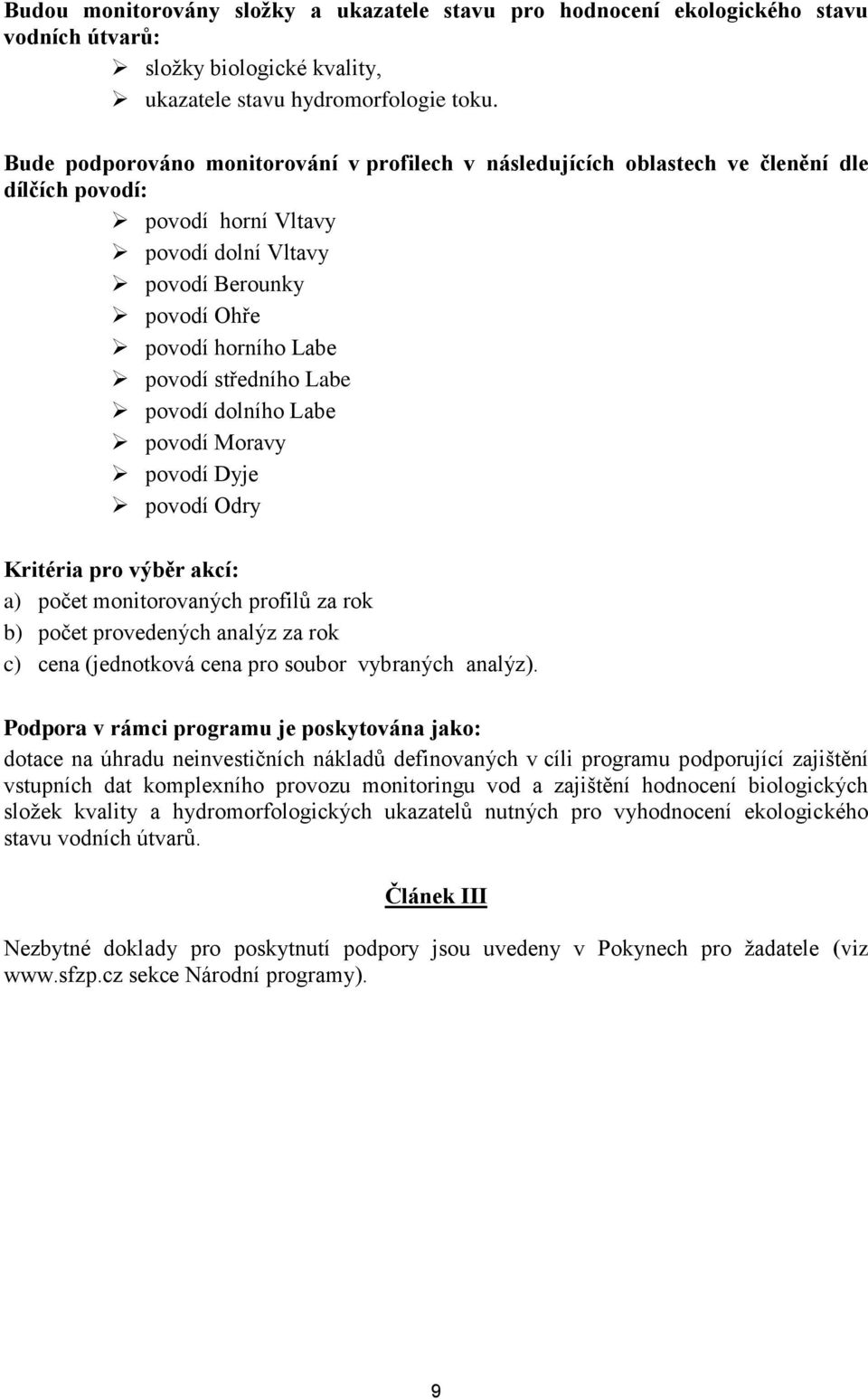 středního Labe povodí dolního Labe povodí Moravy povodí Dyje povodí Odry Kritéria pro výběr akcí: a) počet monitorovaných profilů za rok b) počet provedených analýz za rok c) cena (jednotková cena