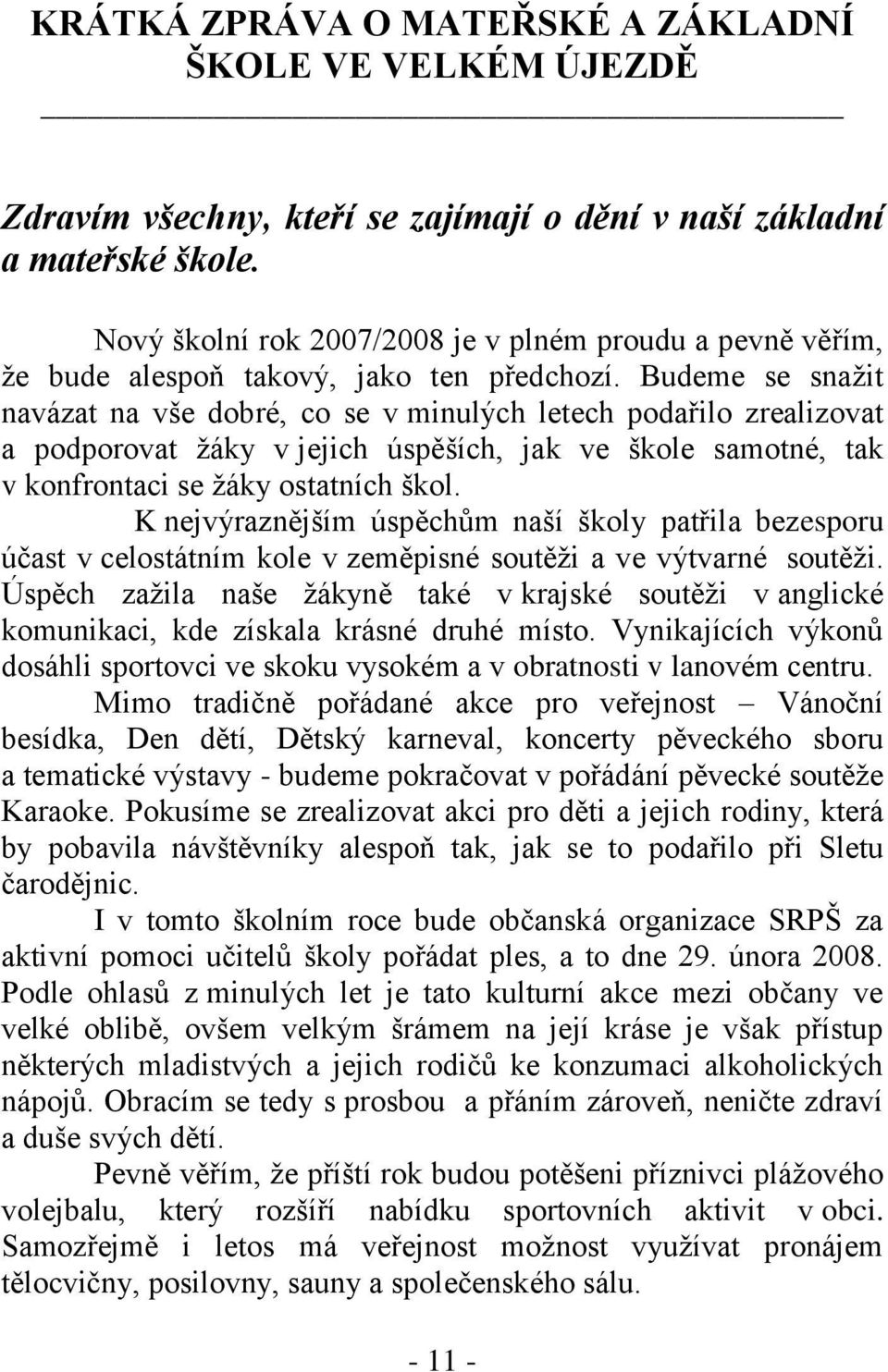 Budeme se snaţit navázat na vše dobré, co se v minulých letech podařilo zrealizovat a podporovat ţáky v jejich úspěších, jak ve škole samotné, tak v konfrontaci se ţáky ostatních škol.