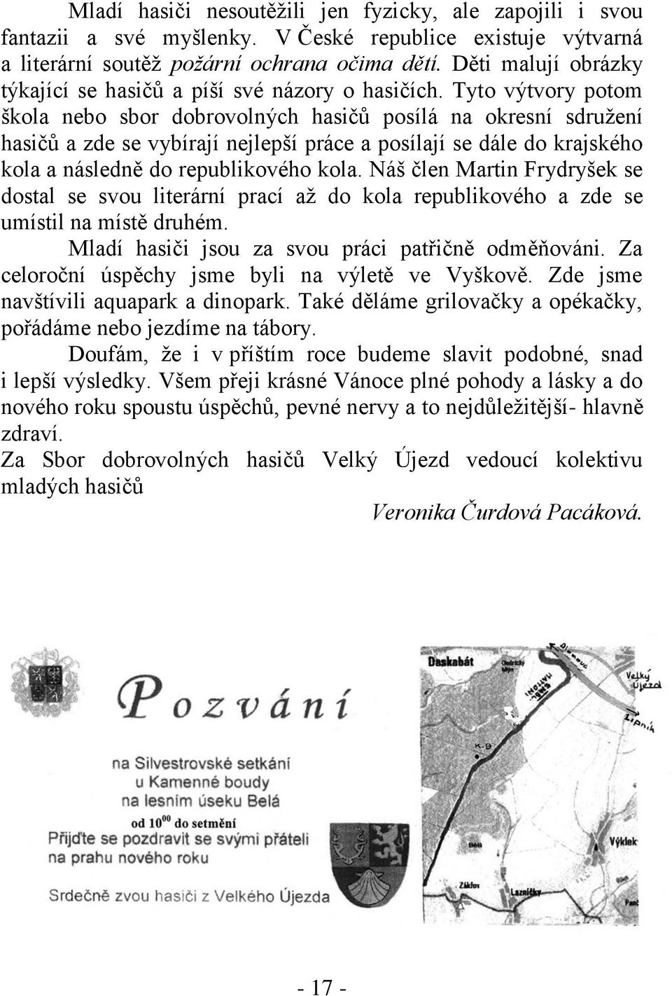 Tyto výtvory potom škola nebo sbor dobrovolných hasičů posílá na okresní sdruţení hasičů a zde se vybírají nejlepší práce a posílají se dále do krajského kola a následně do republikového kola.