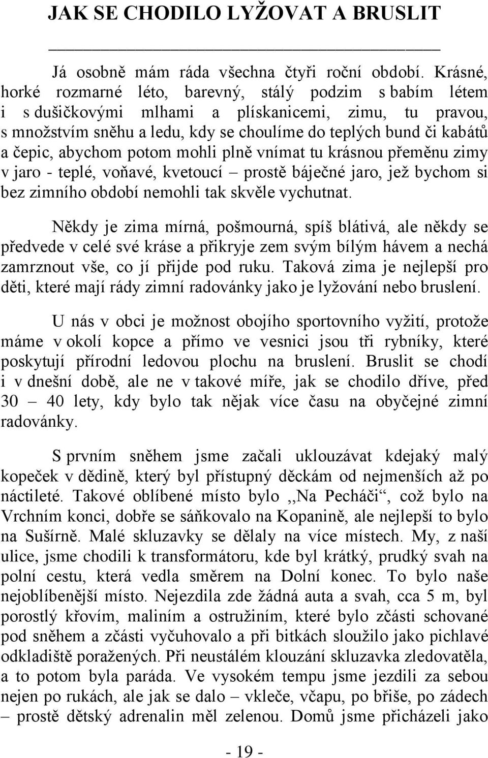 abychom potom mohli plně vnímat tu krásnou přeměnu zimy v jaro - teplé, voňavé, kvetoucí prostě báječné jaro, jeţ bychom si bez zimního období nemohli tak skvěle vychutnat.