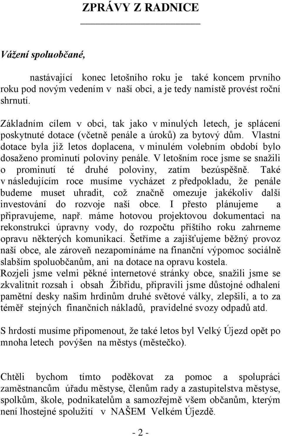 Vlastní dotace byla jiţ letos doplacena, v minulém volebním období bylo dosaţeno prominutí poloviny penále. V letošním roce jsme se snaţili o prominutí té druhé poloviny, zatím bezúspěšně.