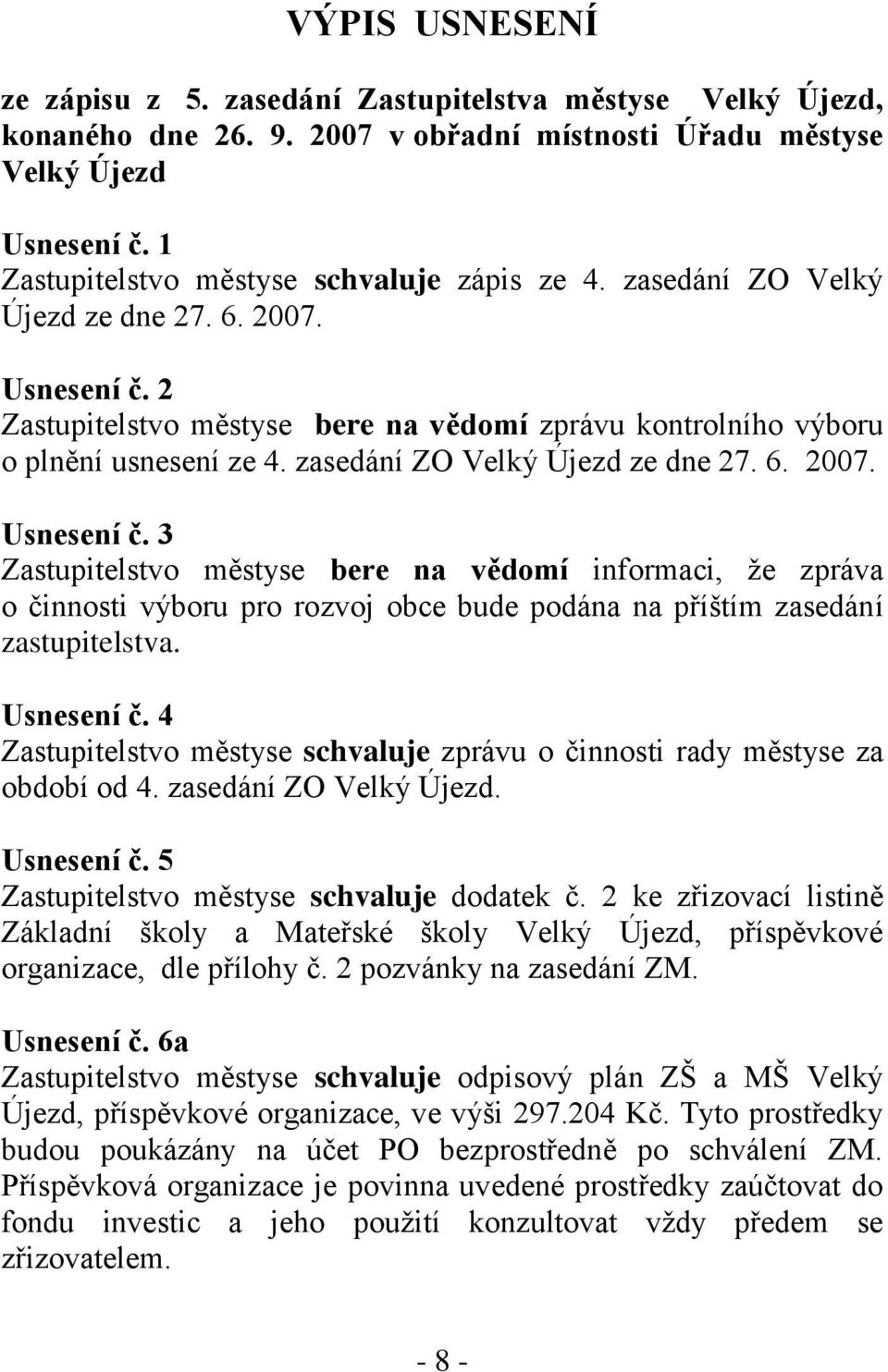 zasedání ZO Velký Újezd ze dne 27. 6. 2007. Usnesení č. 3 Zastupitelstvo městyse bere na vědomí informaci, ţe zpráva o činnosti výboru pro rozvoj obce bude podána na příštím zasedání zastupitelstva.