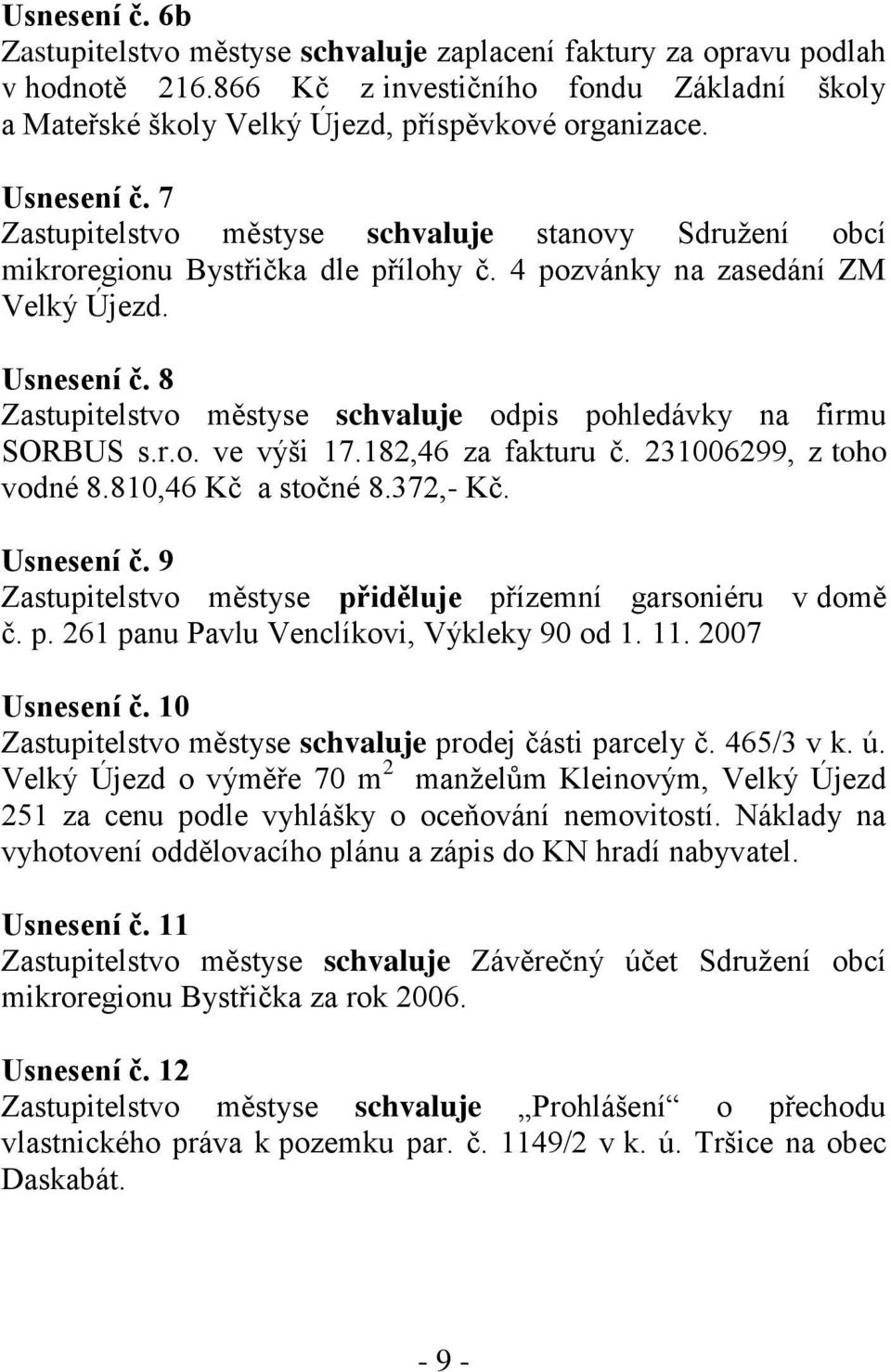 8 Zastupitelstvo městyse schvaluje odpis pohledávky na firmu SORBUS s.r.o. ve výši 17.182,46 za fakturu č. 231006299, z toho vodné 8.810,46 Kč a stočné 8.372,- Kč. Usnesení č.