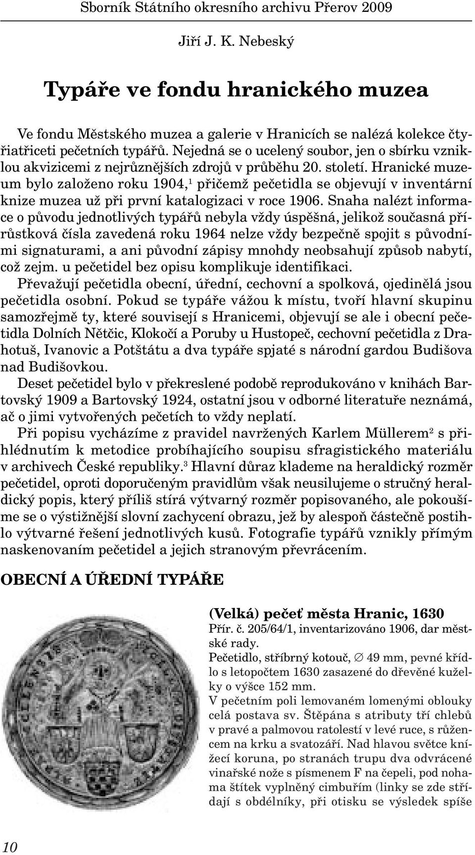 Hranické muzeum bylo založeno roku 1904, 1 přičemž pečetidla se objevují v inventární knize muzea už při první katalogizaci v roce 1906.