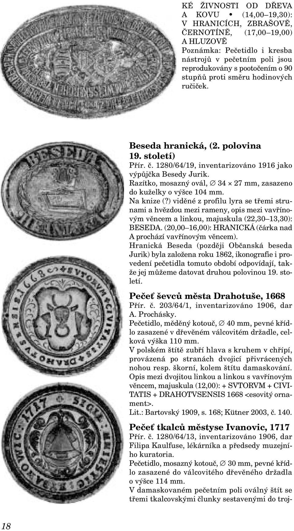 Razítko, mosazný ovál, 34 27 mm, zasazeno do kuželky o výšce 104 mm. Na knize (?