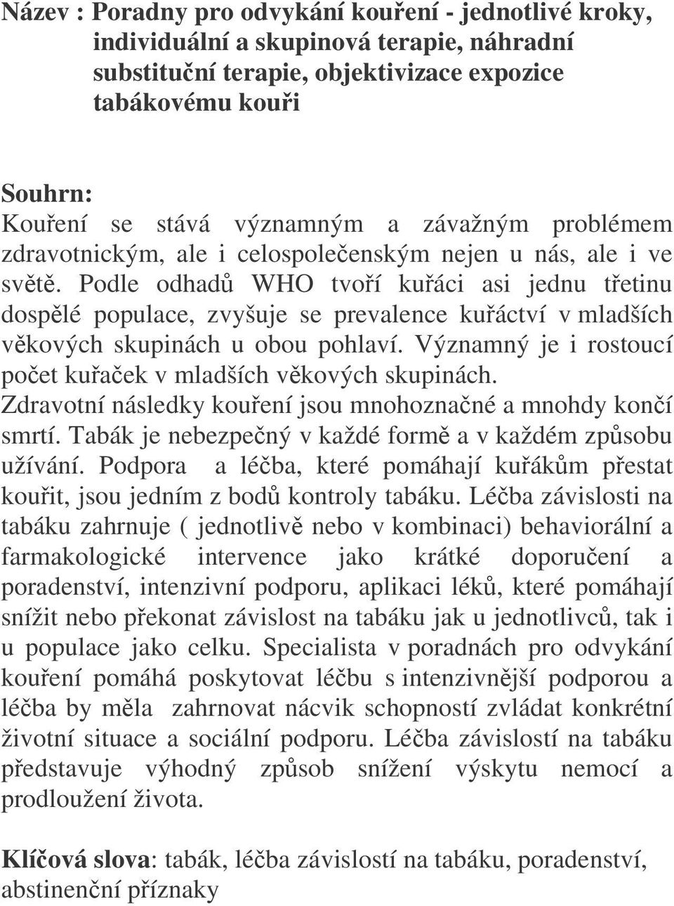 Podle odhadů WHO tvoří kuřáci asi jednu třetinu dospělé populace, zvyšuje se prevalence kuřáctví v mladších věkových skupinách u obou pohlaví.