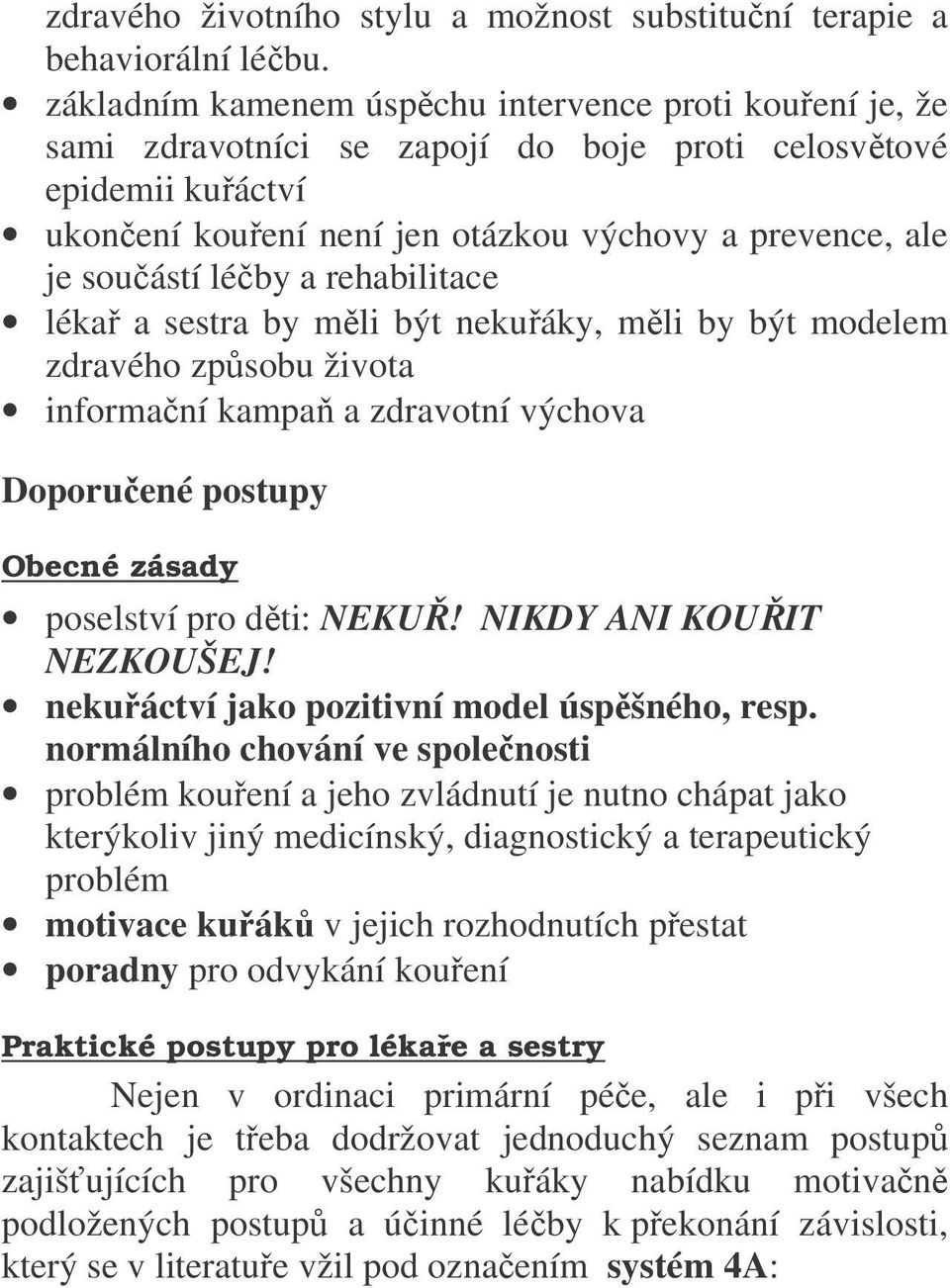 léčby a rehabilitace lékař a sestra by měli být nekuřáky, měli by být modelem zdravého způsobu života informační kampaň a zdravotní výchova Doporučené postupy Obecné zásady poselství pro děti: NEKUŘ!