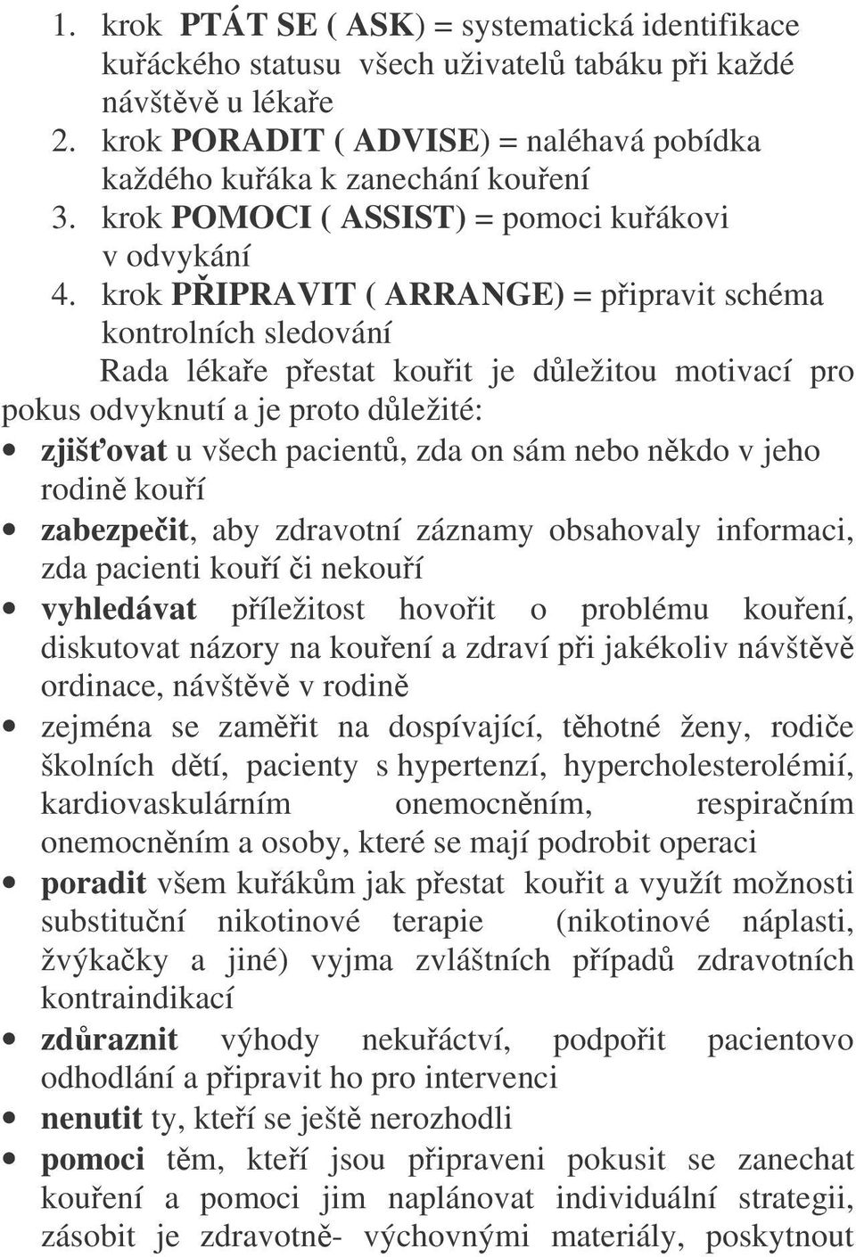 krok PŘIPRAVIT ( ARRANGE) = připravit schéma kontrolních sledování Rada lékaře přestat kouřit je důležitou motivací pro pokus odvyknutí a je proto důležité: zjišťovat u všech pacientů, zda on sám