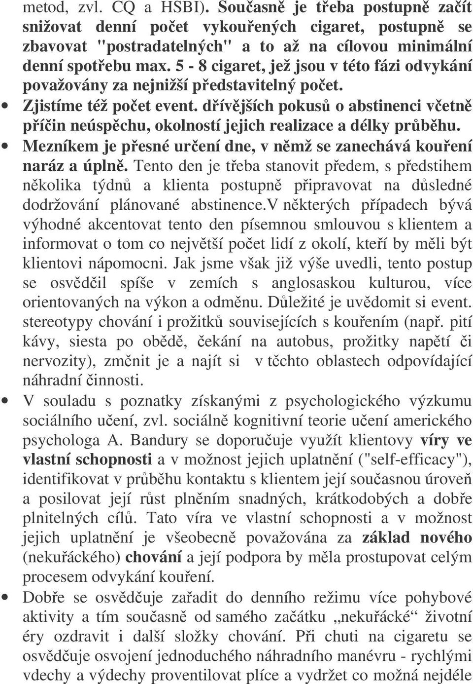 dřívějších pokusů o abstinenci včetně příčin neúspěchu, okolností jejich realizace a délky průběhu. Mezníkem je přesné určení dne, v němž se zanechává kouření naráz a úplně.