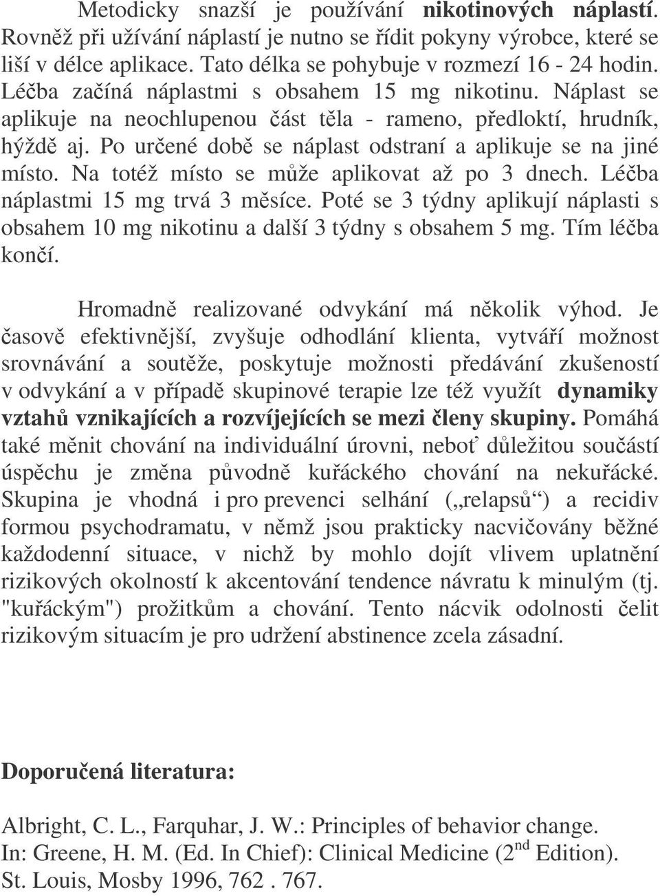 Na totéž místo se může aplikovat až po 3 dnech. Léčba náplastmi 15 mg trvá 3 měsíce. Poté se 3 týdny aplikují náplasti s obsahem 10 mg nikotinu a další 3 týdny s obsahem 5 mg. Tím léčba končí.