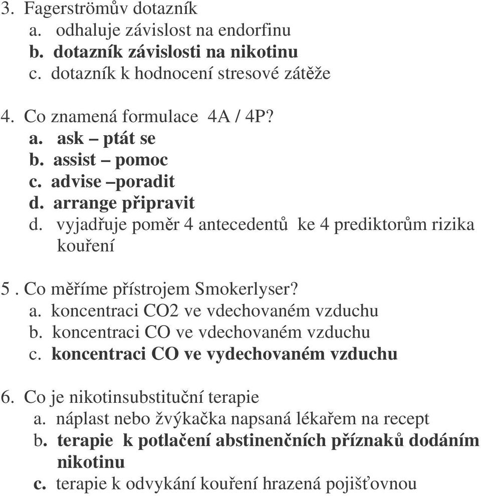 vyjadřuje poměr 4 antecedentů ke 4 prediktorům rizika kouření 5. Co měříme přístrojem Smokerlyser? a. koncentraci CO2 ve vdechovaném vzduchu b.