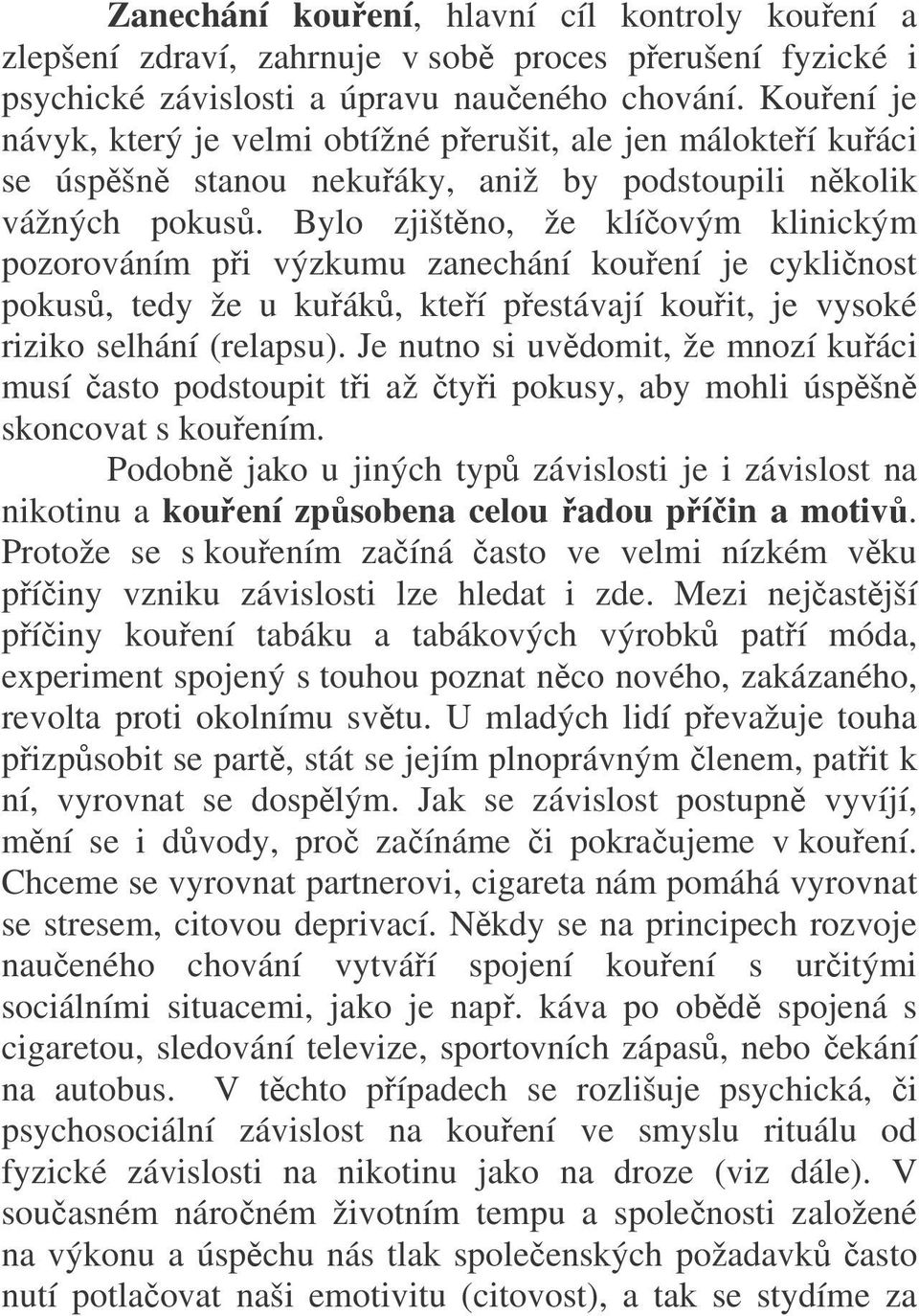 Bylo zjištěno, že klíčovým klinickým pozorováním při výzkumu zanechání kouření je cykličnost pokusů, tedy že u kuřáků, kteří přestávají kouřit, je vysoké riziko selhání (relapsu).