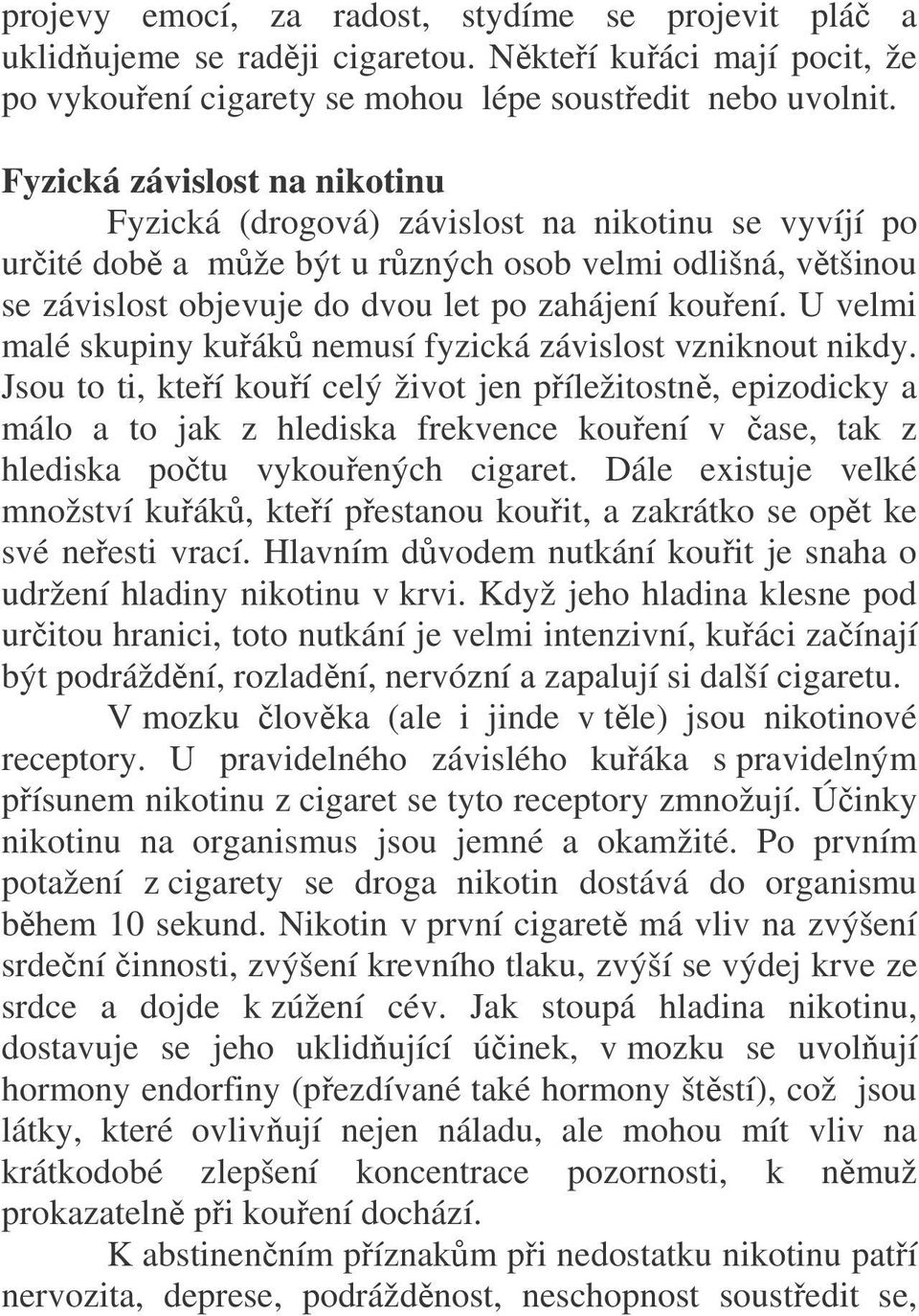 U velmi malé skupiny kuřáků nemusí fyzická závislost vzniknout nikdy.