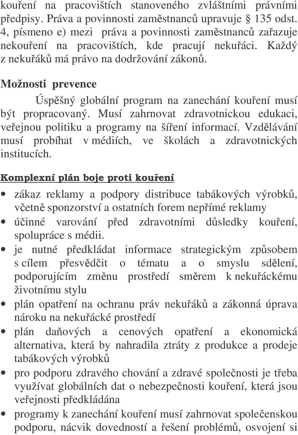 Možnosti prevence Úspěšný globální program na zanechání kouření musí být propracovaný. Musí zahrnovat zdravotnickou edukaci, veřejnou politiku a programy na šíření informací.