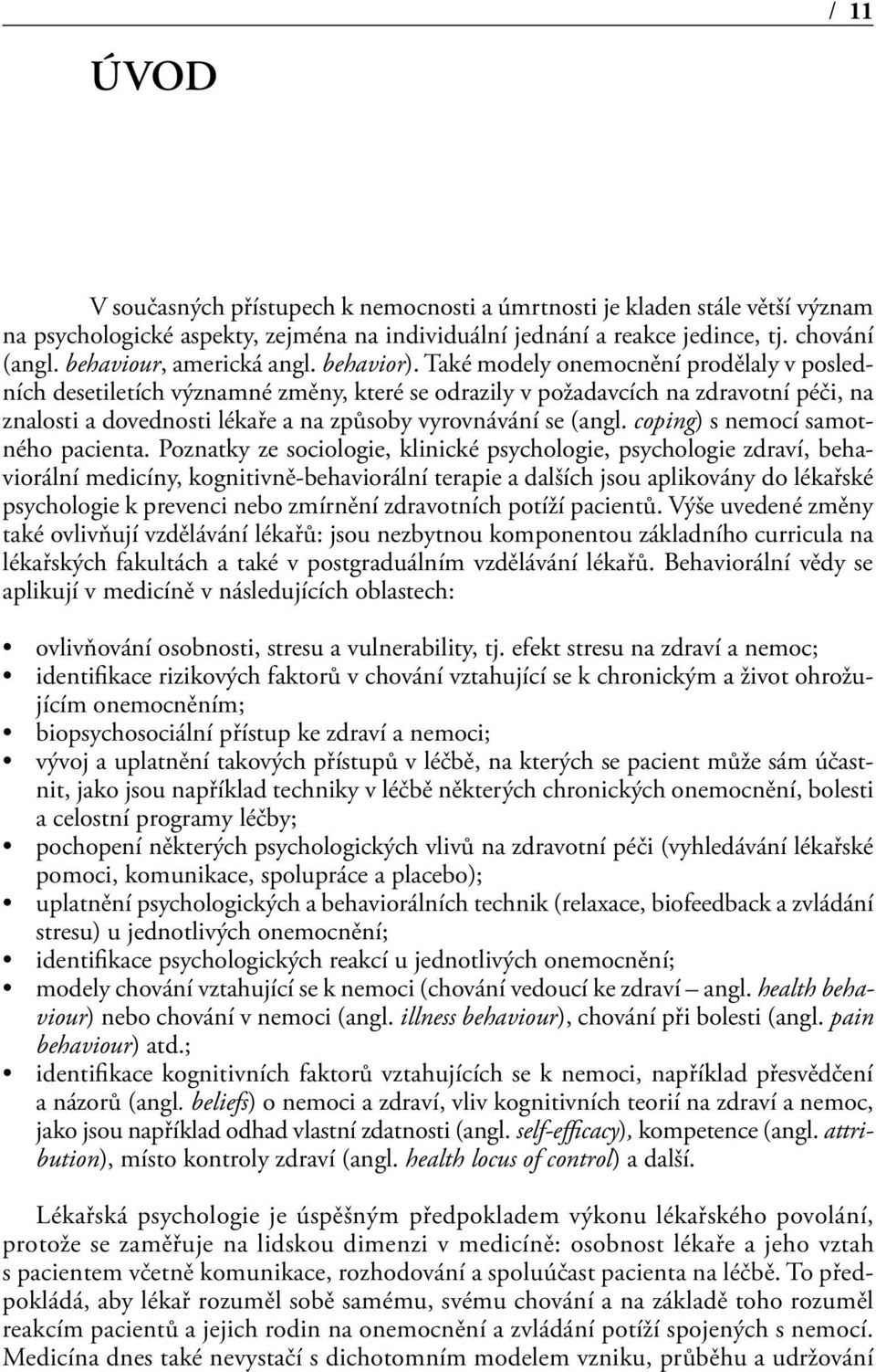 Také modely onemocnění prodělaly v posledních desetiletích významné změny, které se odrazily v požadavcích na zdravotní péči, na znalosti a dovednosti lékaře a na způsoby vyrovnávání se (angl.