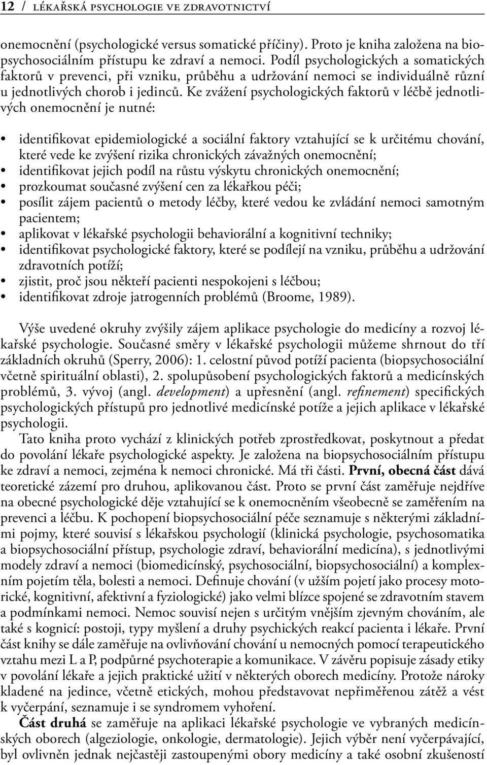 Ke zvážení psychologických faktorů v léčbě jednotlivých onemocnění je nutné: identifikovat epidemiologické a sociální faktory vztahující se k určitému chování, které vede ke zvýšení rizika