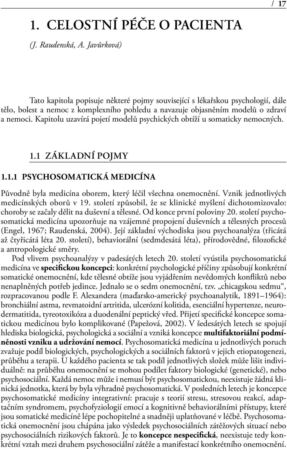 Kapitolu uzavírá pojetí modelů psychických obtíží u somaticky nemocných. 1.1 Základní pojmy 1.1.1 Psychosomatická medicína Původně byla medicína oborem, který léčil všechna onemocnění.