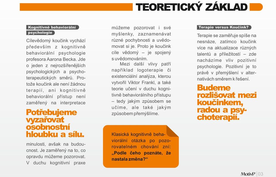 Protože koučink ale není žádnou terapií, ani kognitivně behaviorální přístup není zaměřený na interpretace Potřebujeme vyzařovat osobnostní hloubku a sílu. minulosti, avšak na budoucnost.