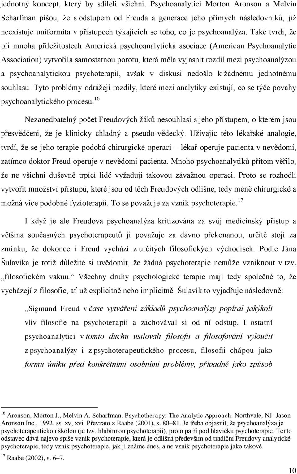 Také tvrdí, že při mnoha příležitostech Americká psychoanalytická asociace (American Psychoanalytic Association) vytvořila samostatnou porotu, která měla vyjasnit rozdíl mezi psychoanalýzou a