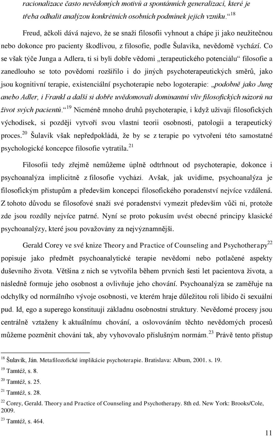 Co se však týče Junga a Adlera, ti si byli dobře vědomi terapeutického potenciálu filosofie a zanedlouho se toto povědomí rozšířilo i do jiných psychoterapeutických směrů, jako jsou kognitivní