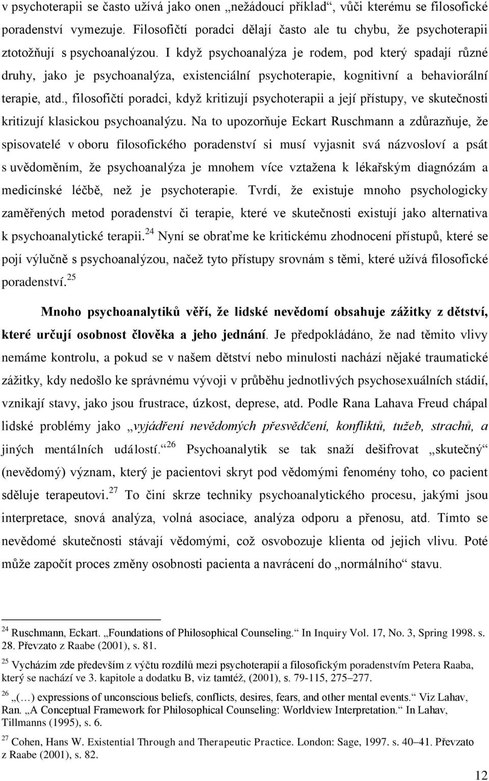 I když psychoanalýza je rodem, pod který spadají různé druhy, jako je psychoanalýza, existenciální psychoterapie, kognitivní a behaviorální terapie, atd.