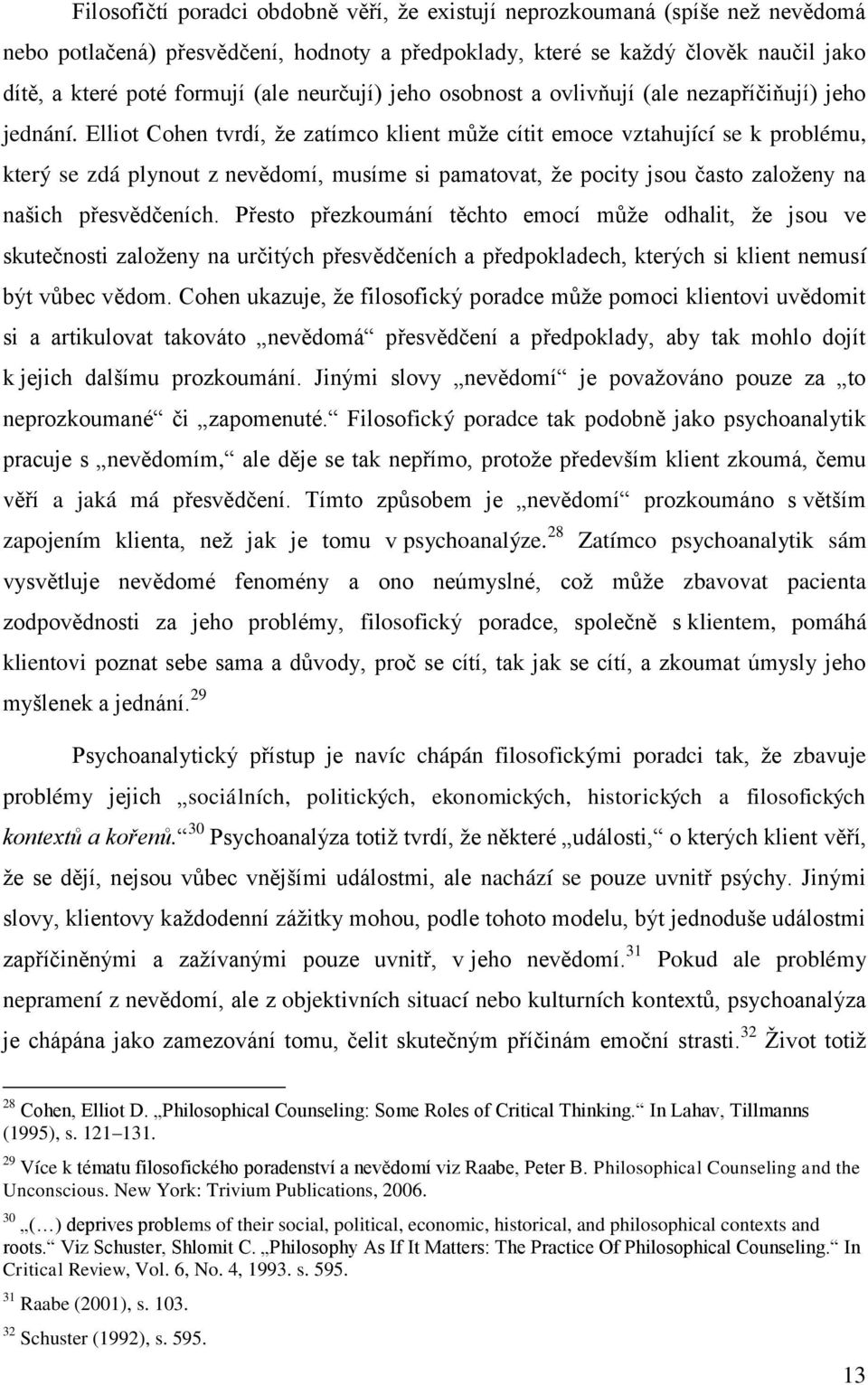 Elliot Cohen tvrdí, že zatímco klient může cítit emoce vztahující se k problému, který se zdá plynout z nevědomí, musíme si pamatovat, že pocity jsou často založeny na našich přesvědčeních.